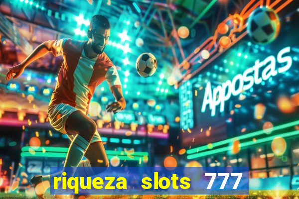 riqueza slots 777 paga mesmo